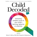 Child Decoded: Unlocking Complex Issues in Your Child's Learning, Behavior or Attention