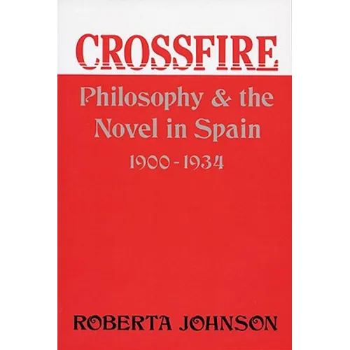Crossfire: Philosophy and the Novel in Spain, 1900-1934 - Paperback