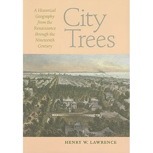 City Trees: A Historical Geography from the Renaissance Through the Nineteenth Century