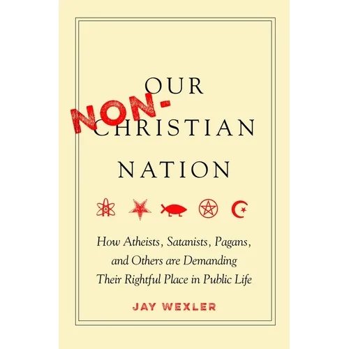 Our Non-Christian Nation: How Atheists, Satanists, Pagans, and Others Are Demanding Their Rightful Place in Public Life - Hardcover