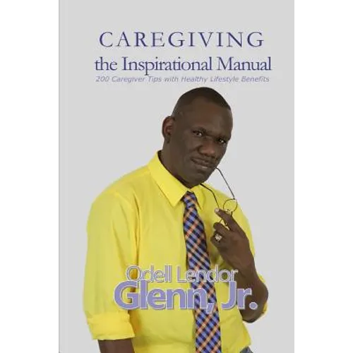 Caregiving -The Inspirational Manual: 200 Caregiver Tips with Healthy Lifestyle Benefits - Paperback