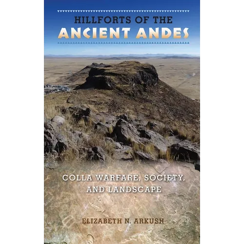 Hillforts of the Ancient Andes: Colla Warfare, Society, and Landscape - Paperback
