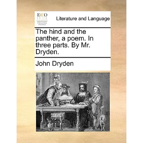 The Hind and the Panther, a Poem. in Three Parts. by Mr. Dryden.