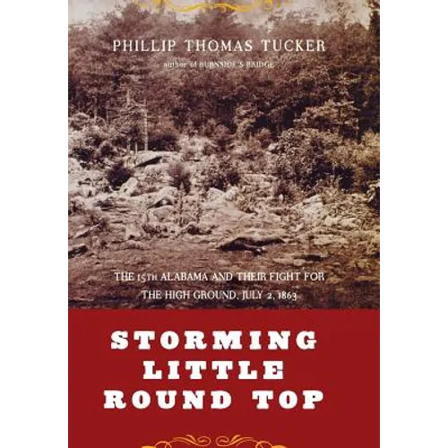 Storming Little Round Top: The 15th Alabama and Their Fight for the High Ground, July 2, 1863 - Hardcover