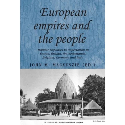 European Empires and the People: Popular Responses to Imperialism in France, Britain, the Netherlands, Belgium, Germany and Italy