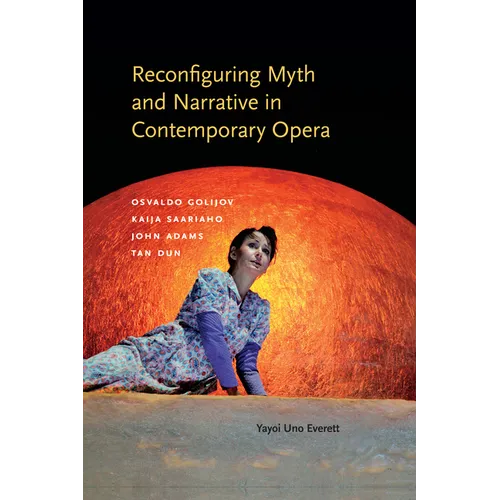 Reconfiguring Myth and Narrative in Contemporary Opera: Osvaldo Golijov, Kaija Saariaho, John Adams, and Tan Dun - Hardcover