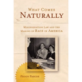 What Comes Naturally: Miscegenation Law and the Making of Race in America
