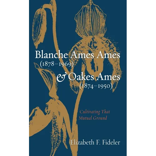 Blanche Ames Ames (1878-1969) and Oakes Ames (1874-1950): Cultivating That Mutual Ground - Paperback