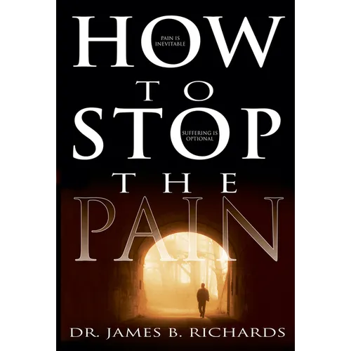 How to Stop the Pain: Discover Emotional Freedom from the Pain of Suffering by Entering Into the Realm of God's Love - Paperback