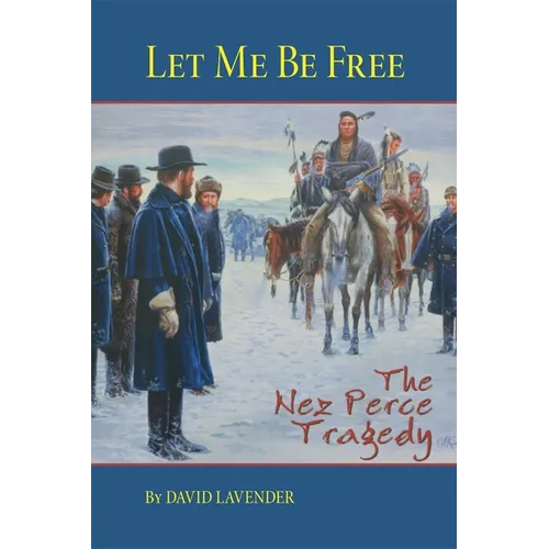 Let Me Be Free: The Nez Perce Tragedy - Paperback