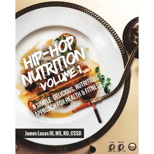Hip Hop Nutrition Volume 1: A Simple, Delicious, Nutritious Approach to Health and Fitness! - Paperback