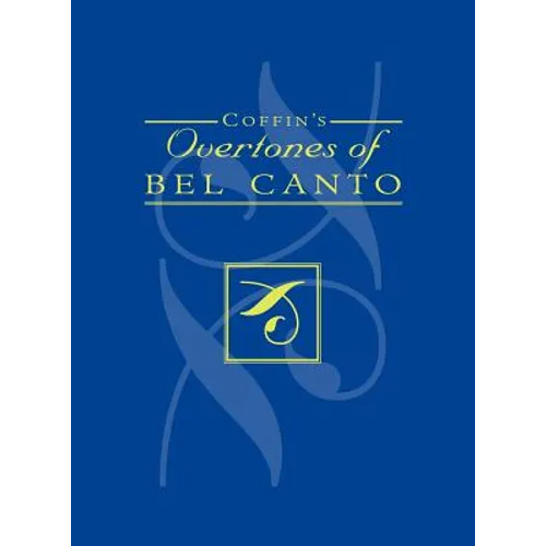Coffin's Overtones of Bel Canto: Phonetic Basis of Artistic Singing with 100 Chromatic Vowel-Chart Exercises - Hardcover