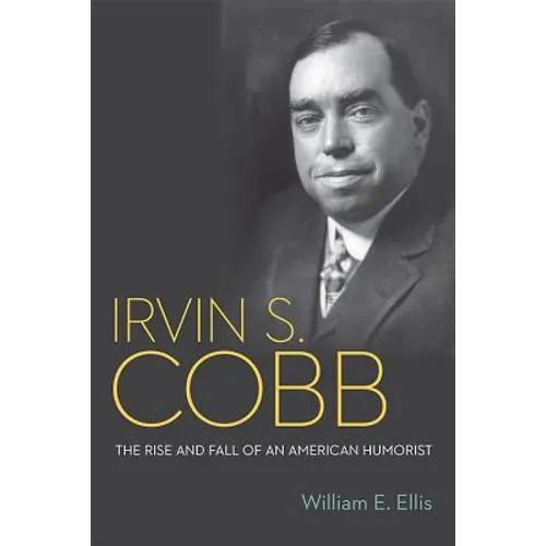 Irvin S. Cobb: The Rise and Fall of an American Humorist - Hardcover