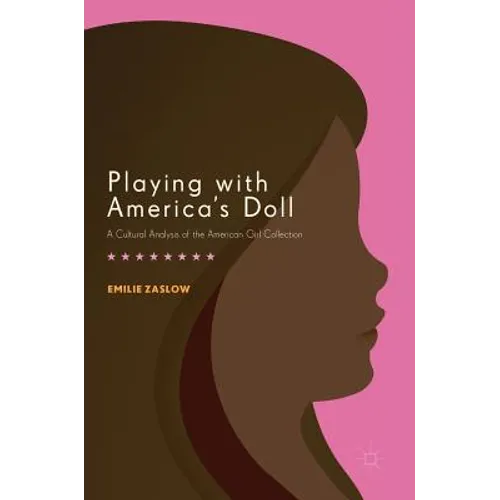 Playing with America's Doll: A Cultural Analysis of the American Girl Collection - Hardcover
