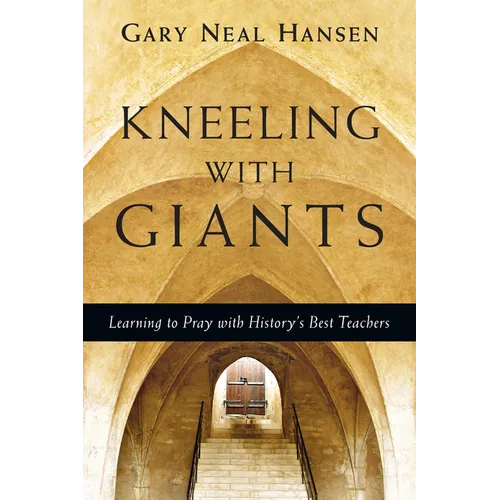 Kneeling with Giants: Learning to Pray with History's Best Teachers - Paperback