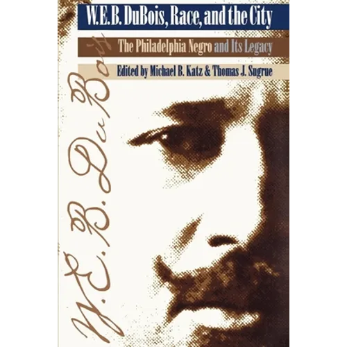 W. E. B. Du Bois, Race, and the City: The Philadelphia Negro and Its Legacy