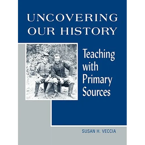 Uncovering Our History: Teaching with Primary Sources - Paperback