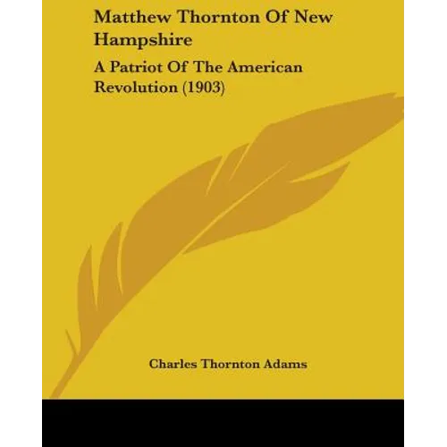 Matthew Thornton Of New Hampshire: A Patriot Of The American Revolution (1903) - Paperback