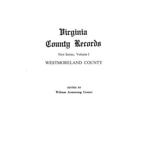 Virginia County Records. New Series, Volume I: Westmoreland County - Paperback