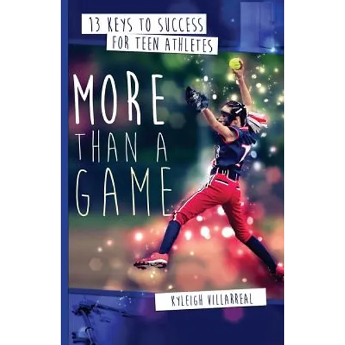 More Than a Game: 13 Keys to Success for Teen Athletes On and Off the Field