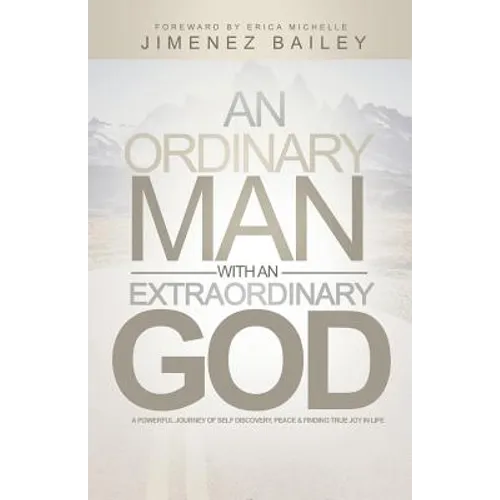 An Ordinary Man With An Extraordinary God: A Powerful Journey Of Self Discovery, Peace And Finding True Joy In Life - Paperback