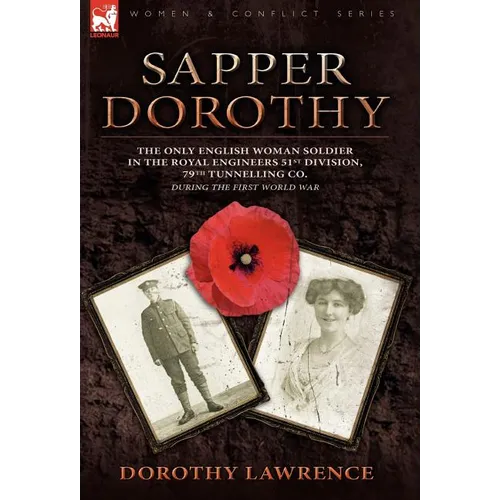 Sapper Dorothy: the Only English Woman Soldier in the Royal Engineers 51st Division, 79th Tunnelling Co. During the First World War - Hardcover