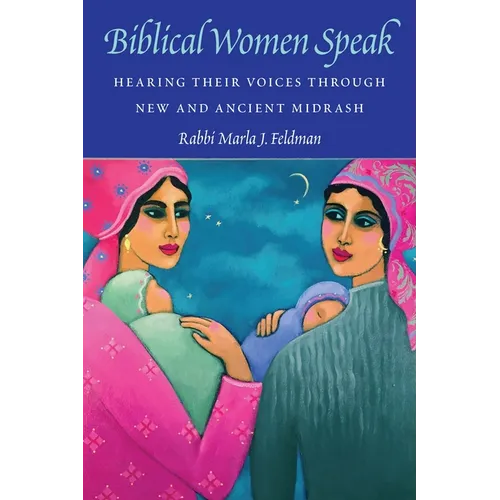 Biblical Women Speak: Hearing Their Voices Through New and Ancient Midrash - Paperback