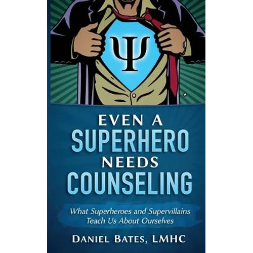 Even a Superhero Needs Counseling: What Superheroes and Super-Villains Teach Us about Ourselves