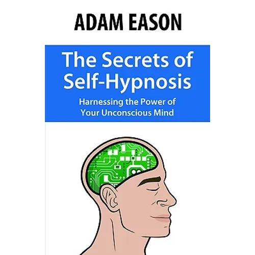 The Secrets of Self-Hypnosis: Harnessing the Power of Your Unconscious Mind - Paperback