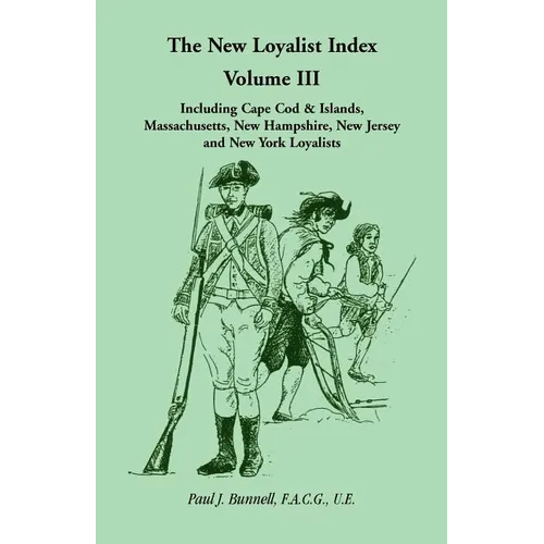 The New Loyalist Index, Volume III, Including Cape Cod & Islands, Massachusetts, New Hampshire, New Jersey and New York Loyalists - Paperback