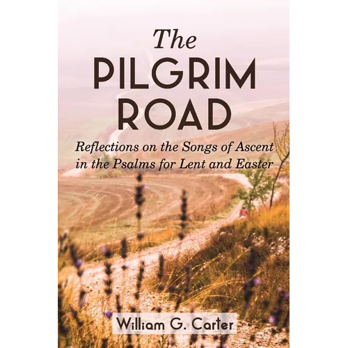 The Pilgrim Road: Reflections on the Songs of Ascent in the Psalms for Lent and Easter - Paperback