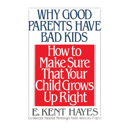 Why Good Parents Have Bad Kids: How to Make Sure That Your Child Grows Up Right - Paperback