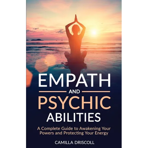 Empath and Psychic Abilities: A Complete Guide to Awakening Your Powers and Protecting Your Energy - Paperback