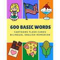 600 Basic Words Cartoons Flash Cards Bilingual English Romanian: Easy learning baby first book with card games like ABC alphabet Numbers Animals to pr