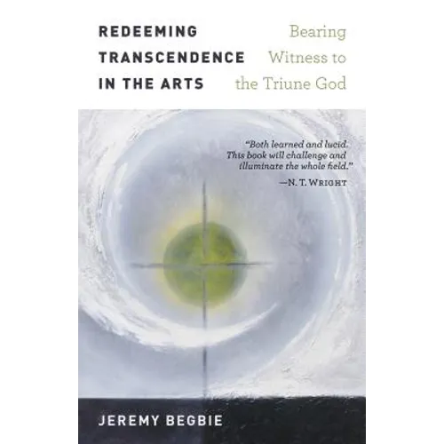 Redeeming Transcendence in the Arts: Bearing Witness to the Triune God - Paperback