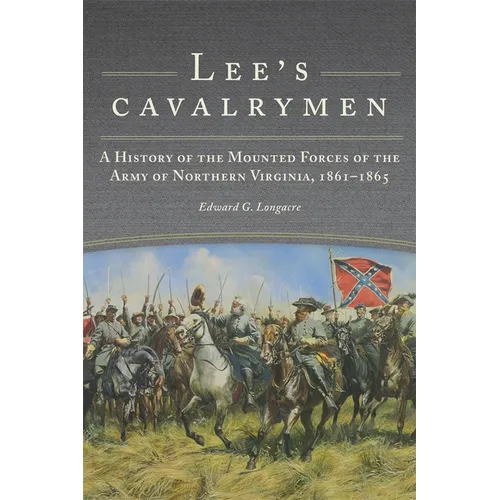 Lee's Cavalrymen: A History of the Mounted Forces of the Army of Northern Virginia, 1861-1865 - Paperback
