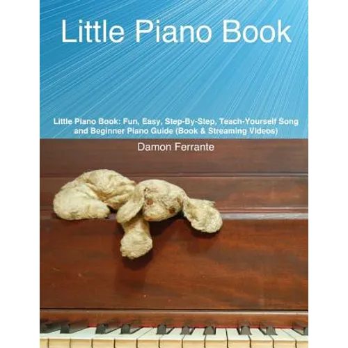 Little Piano Book: Fun, Easy, Step-By-Step, Teach-Yourself Song and Beginner Piano Guide (Book & Streaming Videos) - Paperback