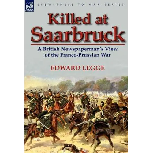 Killed at Saarbruck: A British Newspaperman's View of the Franco-Prussian War - Hardcover