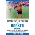 How to play the position of Hooker (No.2): A practical guide for the player, coach and family in the sport of rugby union