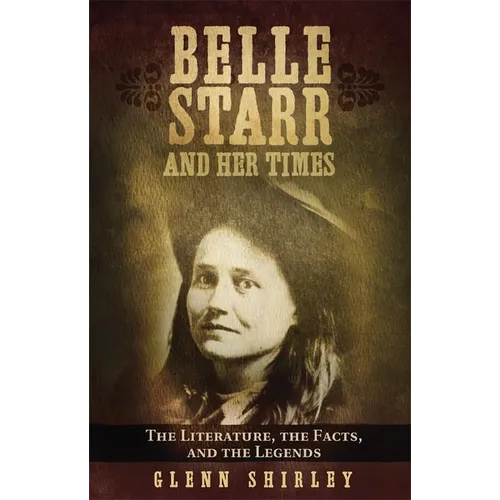 Belle Starr and Her Times: The Literature, the Facts, and the Legends - Paperback