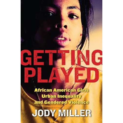 Getting Played: African American Girls, Urban Inequality, and Gendered Violence