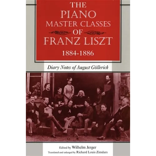 The Piano Master Classes of Franz Liszt, 1884-1886: Diary Notes of August Göllerich - Paperback