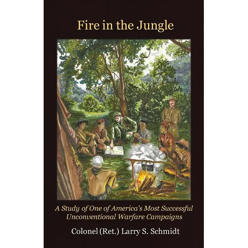 Fire in the Jungle: A Study of One of America's Most Successful Unconventional Warfare Campaigns - Paperback