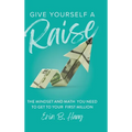 Give Yourself a Raise: The Mindset and Math You Need to Get to Your First Million