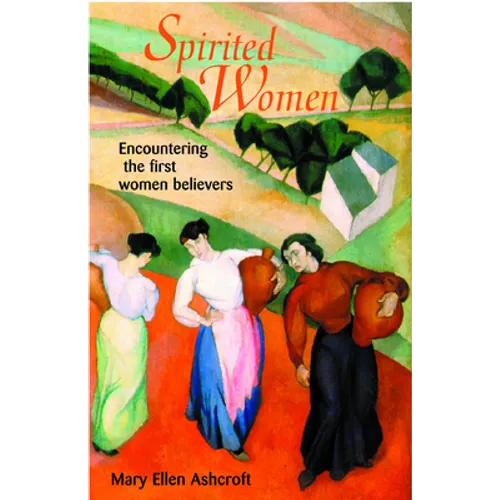 Spirited Women: Encountering the First Women Believers - Paperback