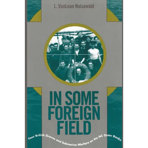 In Some Foreign Field: Four British Graves and Submarine Warfare on the North Carolina Outer Banks - Paperback