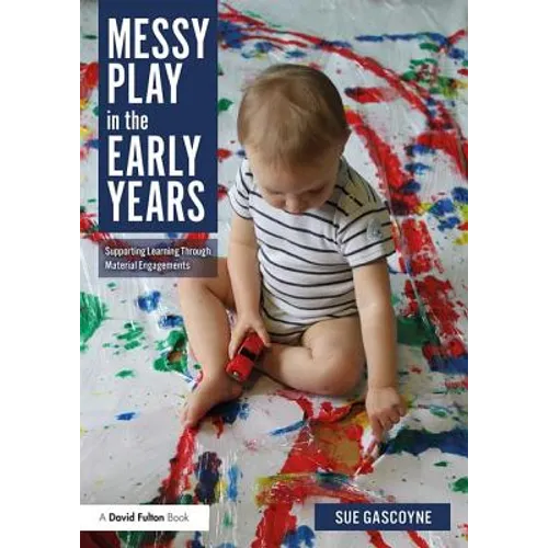 Messy Play in the Early Years: Supporting Learning Through Material Engagements - Paperback