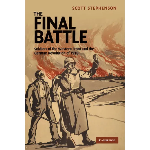 The Final Battle: Soldiers of the Western Front and the German Revolution of 1918 - Paperback