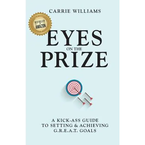 Eyes on the Prize: A Kick-Ass Guide to Setting & Achieving G.R.E.A.T. Goals - Paperback