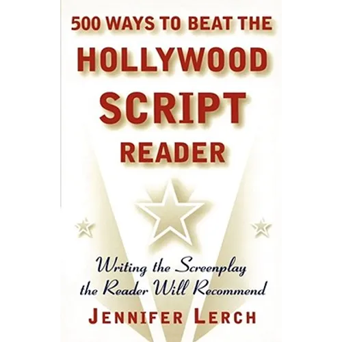 500 Ways to Beat the Hollywood Script Reader: Writing the Screenplay the Reader Will Recommend - Paperback